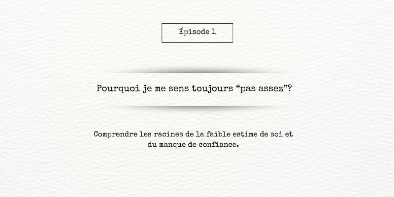 Episode 1 Confiance Pourquoi je me sens toujours “pas assez” rectangular